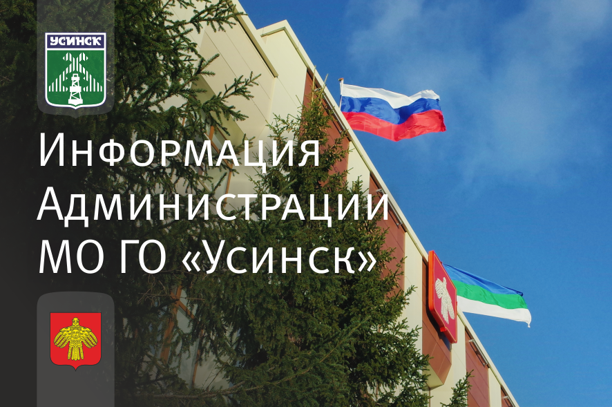 Администрация муниципального образования городского округа «Усинск»  информирует.